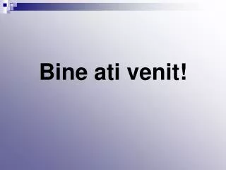 bine ati venit