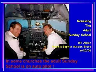 In some churches the adult Sunday School is on auto pilot !