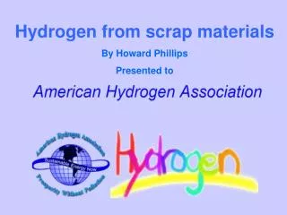 Hydrogen from scrap materials By Howard Phillips Presented to