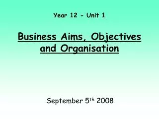 Year 12 - Unit 1 Business Aims, Objectives and Organisation
