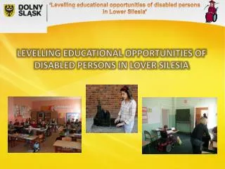 LEVELLING EDUCATIONAL OPPORTUNITIES OF DISABLED PERSONS IN LOVER SILESIA