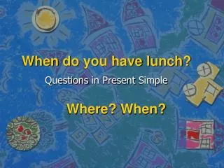 When do you have lunch ?