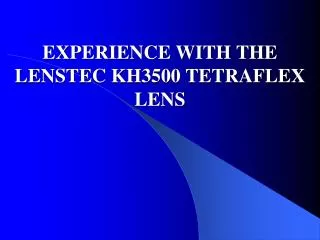 EXPERIENCE WITH THE LENSTEC KH3500 TETRAFLEX LENS