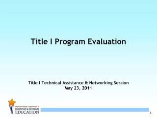 Title I Program Evaluation Title I Technical Assistance &amp; Networking Session May 23, 2011