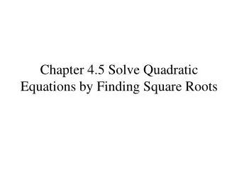Chapter 4.5 Solve Quadratic Equations by Finding Square Roots