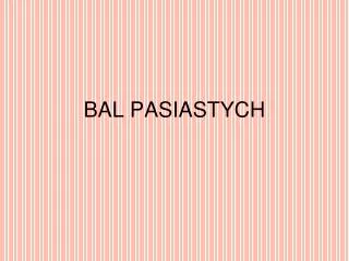 bal pasiastych