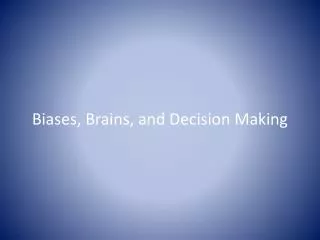 Biases, Brains, and Decision Making