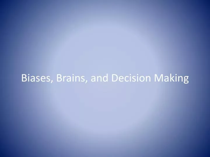 biases brains and decision making