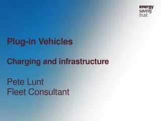 Plug-in Vehicles Charging and infrastructure Pete Lunt Fleet Consultant