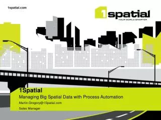 1Spatial Managing Big Spatial Data with Process Automation Martin.Gregory@1Spatial