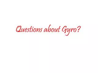 Questions about Gyro?