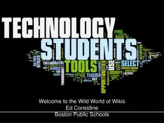 Welcome to the Wild World of Wikis Ed Considine Boston Public Schools
