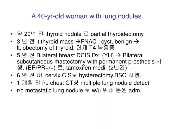 a 40 yr old woman with lung nodules