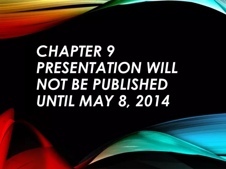 chapter 9 presentation will not be published until may 8 2014