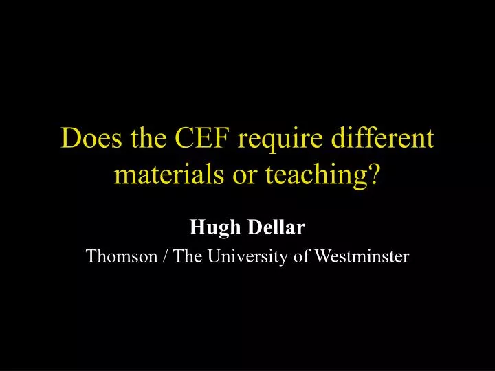 does the cef require different materials or teaching
