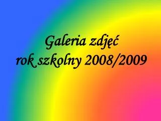 Galeria zdjęć rok szkolny 2008/2009