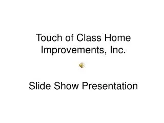 Touch of Class Home Improvements, Inc. Slide Show Presentation