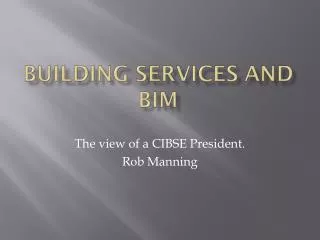 The view of a CIBSE President. Rob Manning