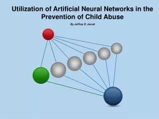Utilization of Artificial Neural Networks in the Prevention of Child Abuse By Jeffrey D. Jacob