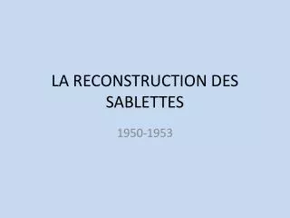la reconstruction des sablettes