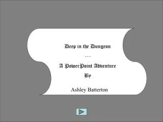 Deep in the Dungeon --- A PowerPoint Adventure By