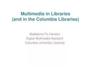 Multimedia in Libraries (and in the Columbia Libraries)