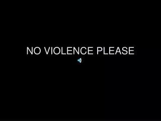NO VIOLENCE PLEASE