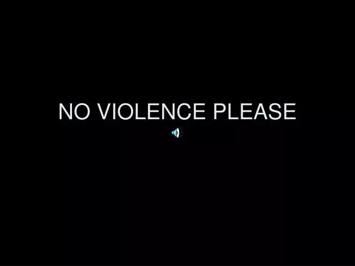 no violence please