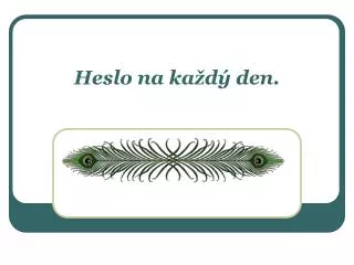 heslo na ka d den