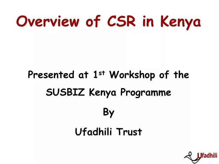overview of csr in kenya presented at 1 st workshop of the susbiz kenya programme by ufadhili trust
