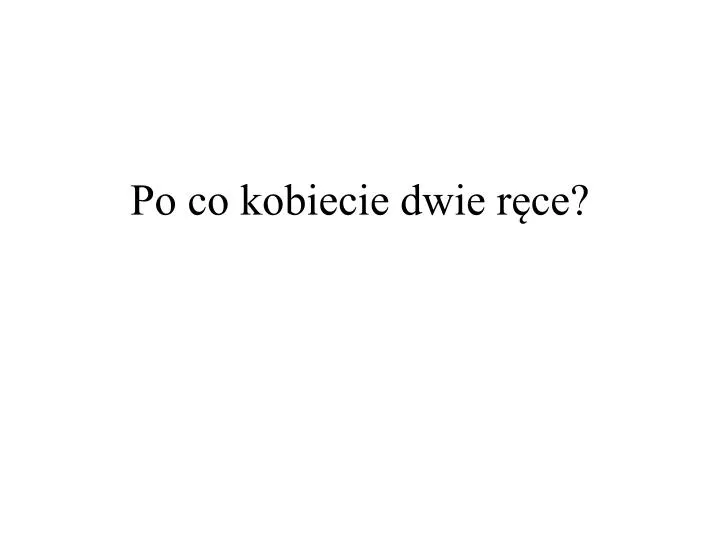 po co kobiecie dwie r ce