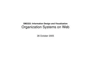 SM2222: Information Design and Visualization Organization Systems on Web 28 October 2005