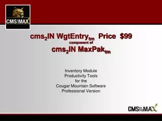 cms 2 IN WgtEntry tm Price $99 component of cms 2 IN MaxPak tm