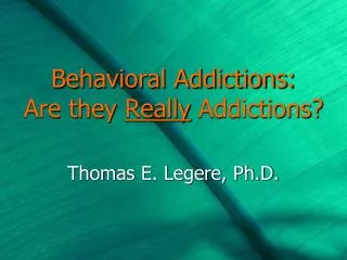 Behavioral Addictions: Are they Really Addictions?
