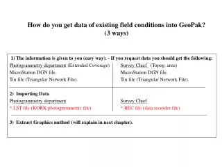 How do you get data of existing field conditions into GeoPak? (3 ways)