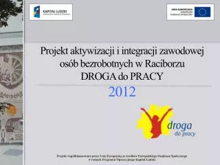 projekt aktywizacji i integracji zawodowej os b bezrobotnych w raciborzu droga do pracy 2012