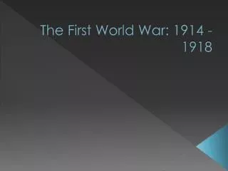 The First World War: 1914 - 1918