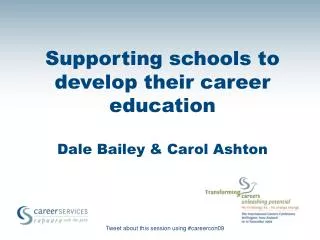 Supporting schools to develop their career education Dale Bailey &amp; Carol Ashton