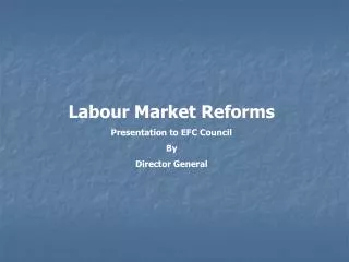 Labour Market Reforms Presentation to EFC Council By Director General