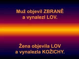 mu objevil zbran a vynalezl lov ena objevila lov a vynalezla ko ichy