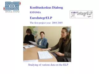 Koolituskeskus Dialoog ESTONIA EuroIntegrELP The first project year 2004-2005