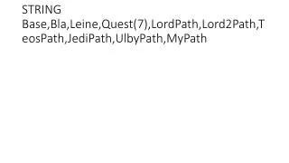 STRING Base,Bla,Leine,Quest(7),LordPath,Lord2Path,TeosPath,JediPath,UlbyPath,MyPath