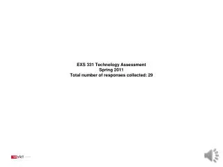 EXS 331 Technology Assessment Spring 2011 Total number of responses collected: 29