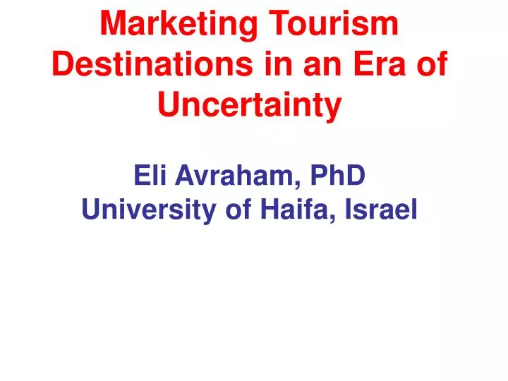 marketing tourism destinations in an era of uncertainty eli avraham phd university of haifa israel