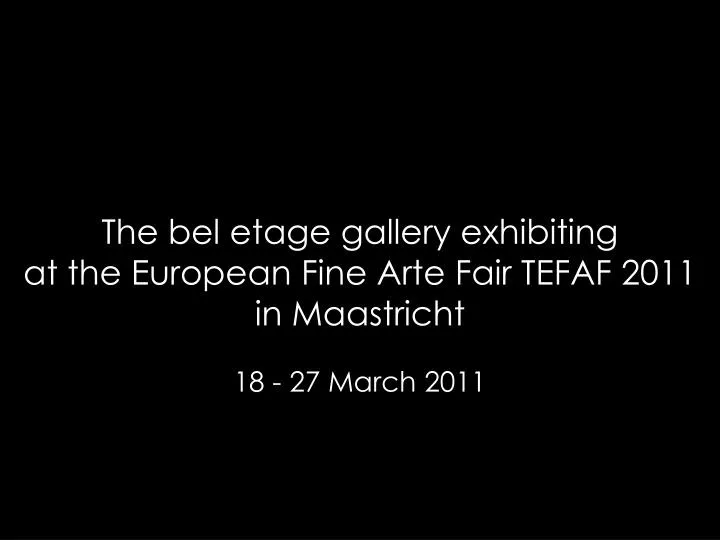 the bel etage gallery exhibiting at the european fine arte fair tefaf 2011 in maastricht
