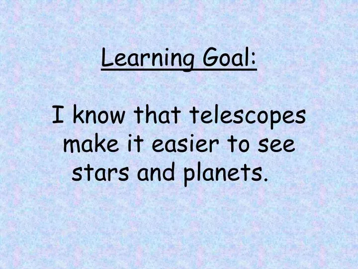 learning goal i know that telescopes make it easier to see stars and planets