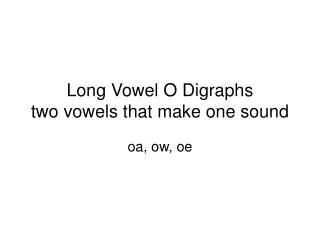 Long Vowel O Digraphs two vowels that make one sound