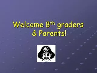 Welcome 8 th graders &amp; Parents!