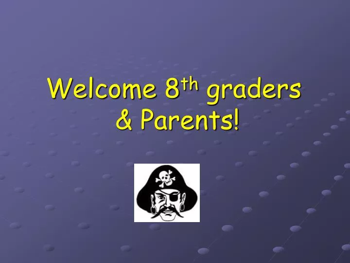welcome 8 th graders parents