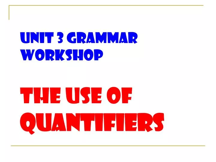 unit 3 grammar workshop the use of quantifiers
